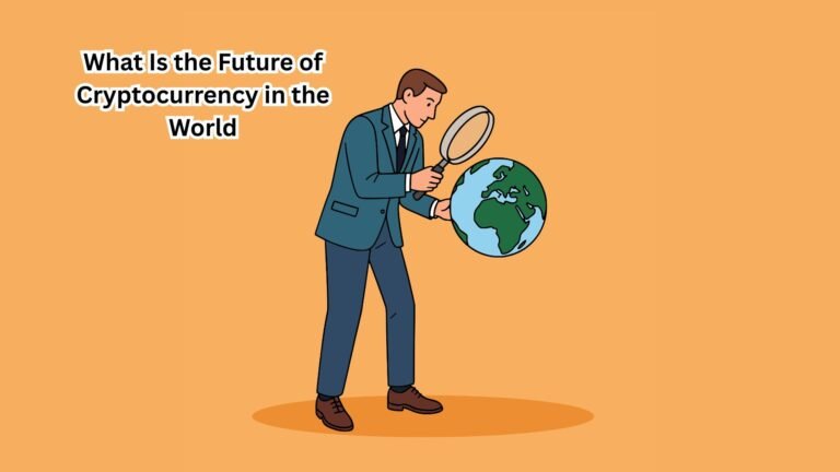 What Is the Future of Cryptocurrency in the World
